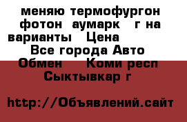 меняю термофургон фотон  аумарк 13г на варианты › Цена ­ 400 000 - Все города Авто » Обмен   . Коми респ.,Сыктывкар г.